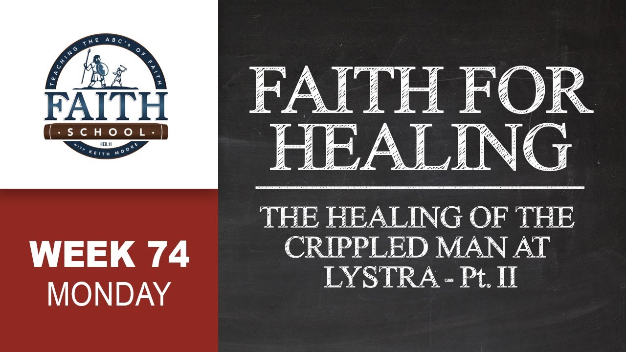 Monday - Faith For Healing, The Healing Of The Crippled Man At Lystra - Pt. II