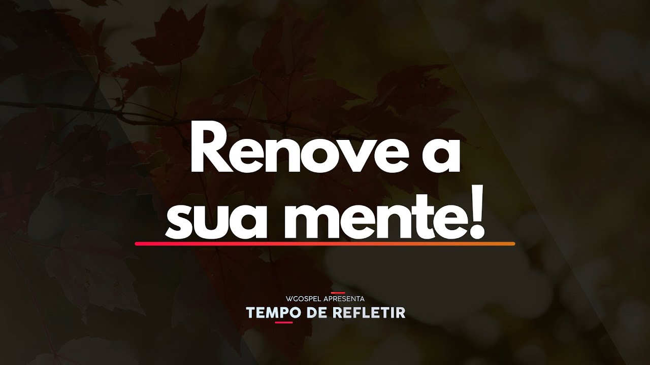 Renove a sua mente - Tempo de Refletir 2655