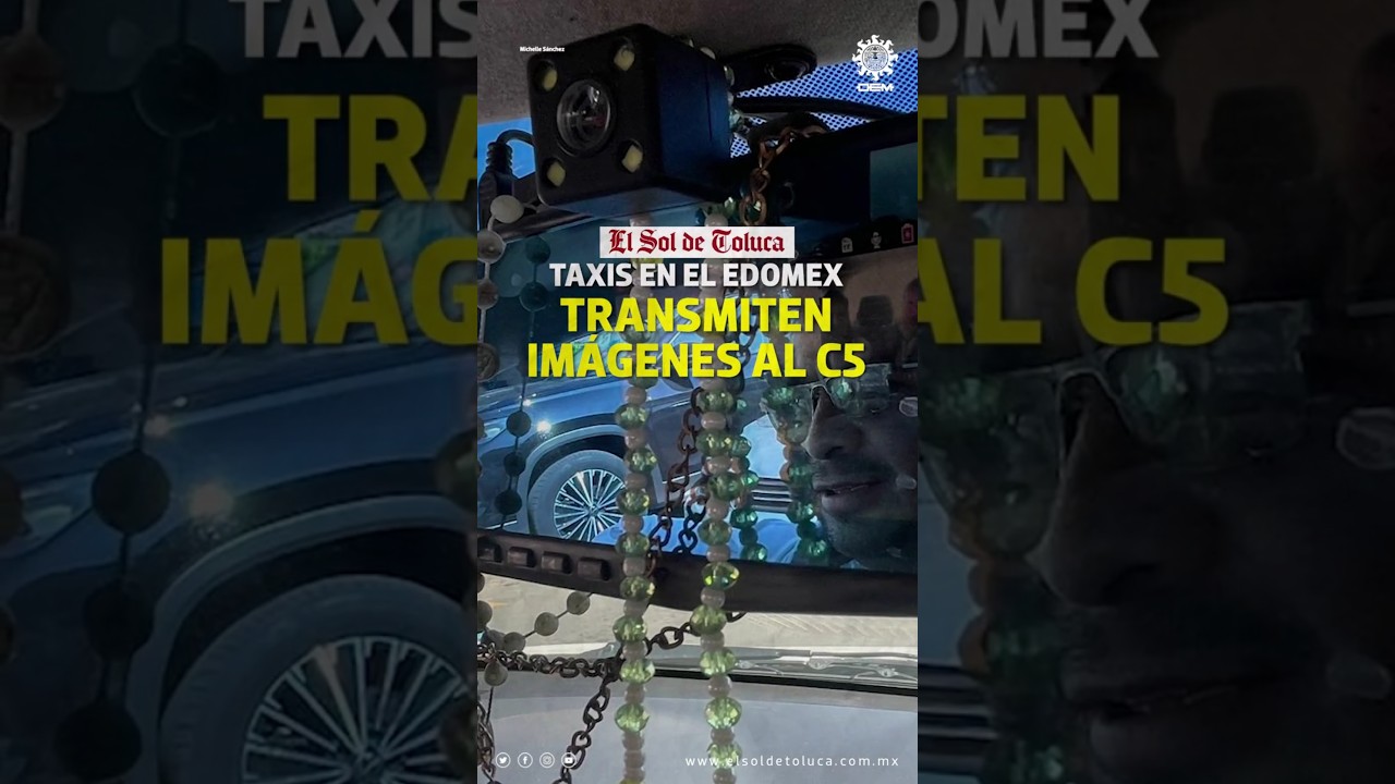 TAXIS DEL NORTE DEL EDOMEX SE CONVIERTEN EN VIDEOVIGILANCIA M&Oacute;VIL #edomex #noticias #toluca