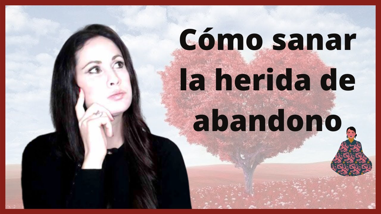 Cómo SANAR la HERIDA DE ABANDONO 💔💔💔
