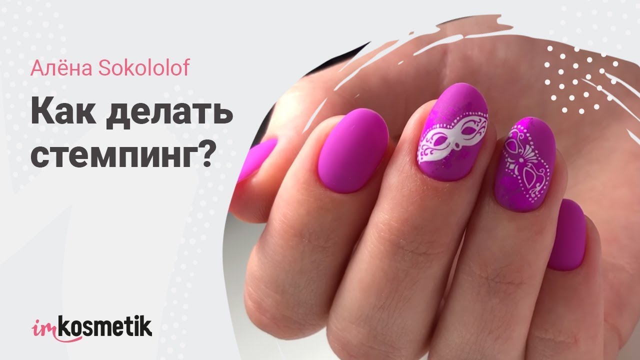 Стемпинг с Алёной Sokololof | Разбираемся как делать стемпинг и маникюр | Уроки imkosmetik