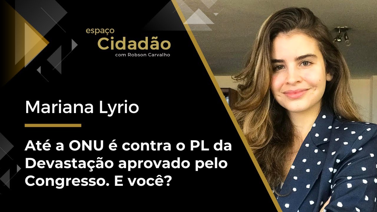 Mariana Lyrio | Até a ONU é contra o PL da Devastação aprovado pelo Congresso. E você?