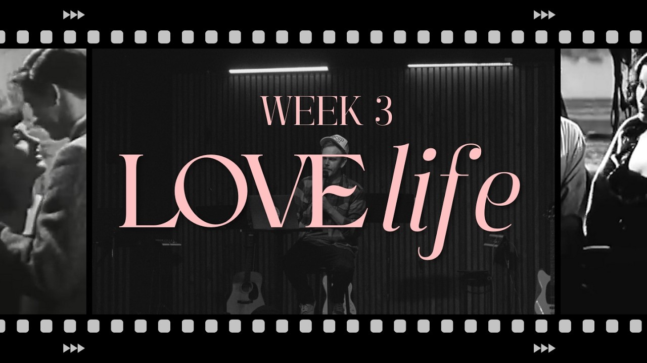 WEEK 3: Love Life Sermon Series