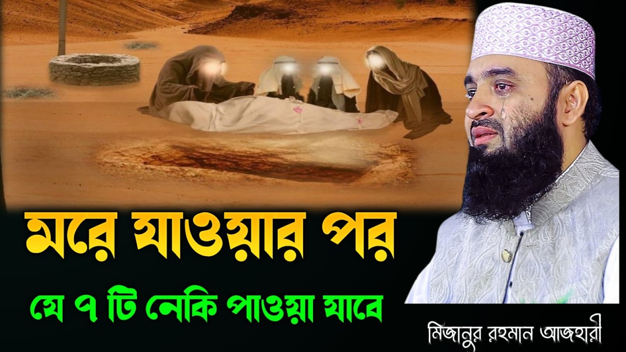 মরে যাওয়ার পরও যে ৭টি নেকি পাওয়া যাবে | হৃদয় কাঁপানো আলোচনা | Mizanur Rahman Azhari Waz