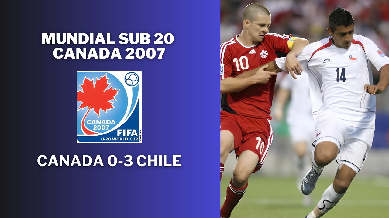 CHILE 3-0 CANADA | MUNDIAL SUB 20 CANADA 2007 | FECHA 1