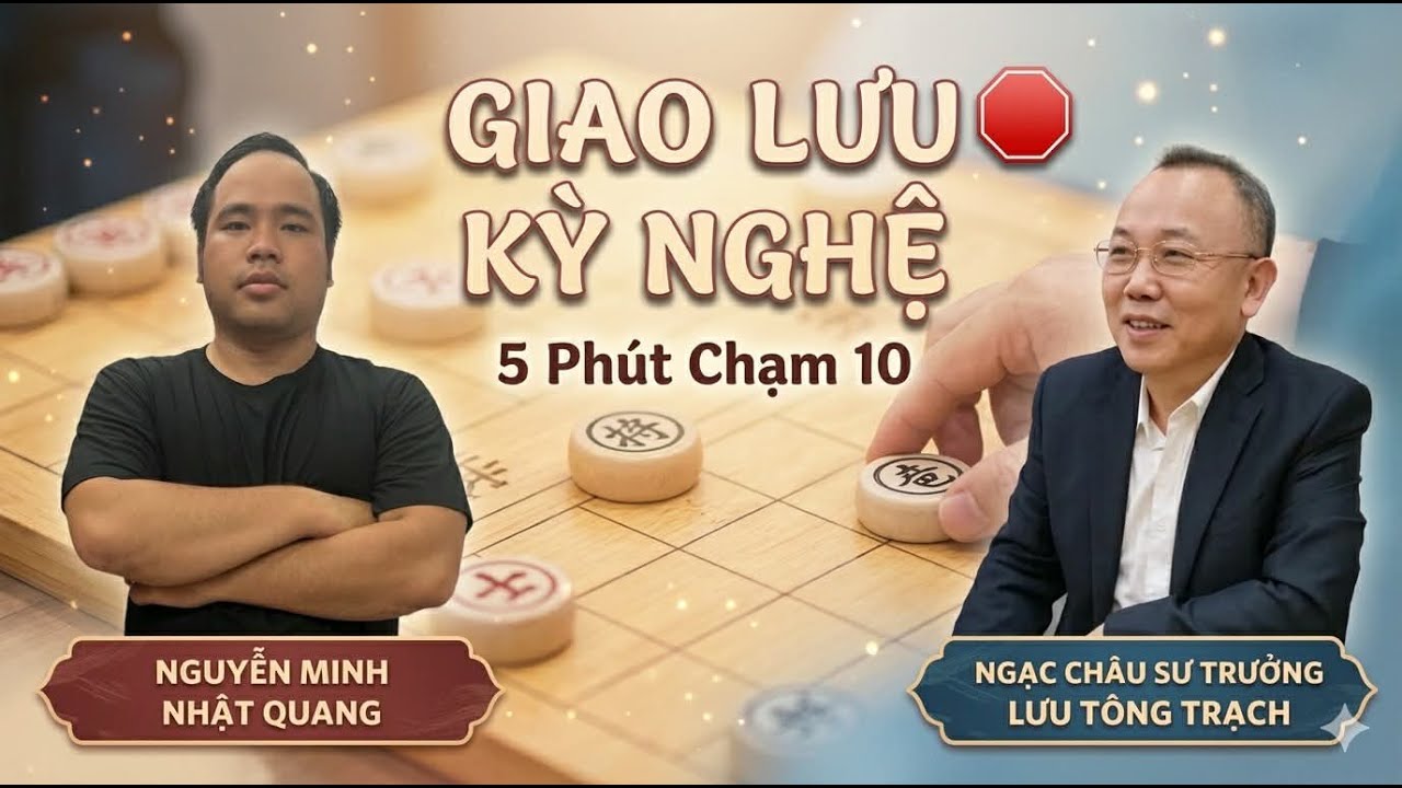 🛑 Giao Lưu Kỳ Nghệ | Nguyễn Minh Nhật Quang - Ngạc Châu sư trưởng Lưu Tông Trạch | 5 phút chạm 10