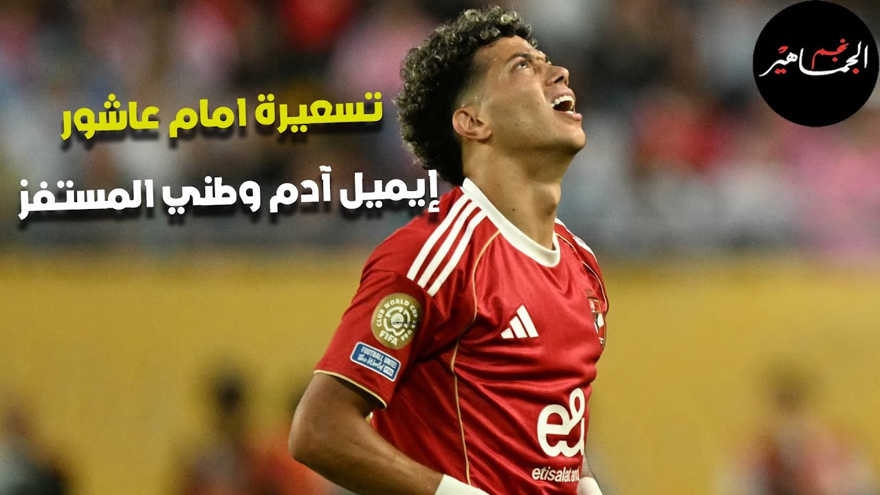 تسعيرة بيع امام عاشور.. إيميل آدم وطني المستفز للأهلي.. غضب توروب من عقوبة إمام عاشور