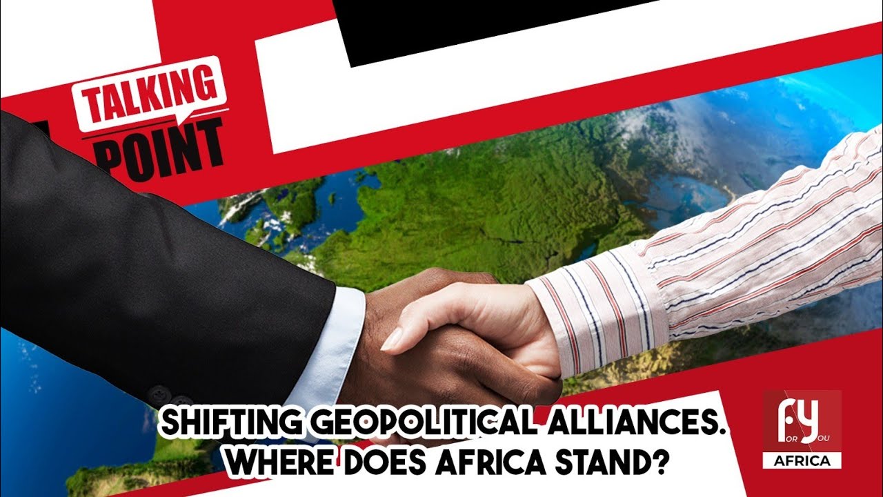 SHIFTING GEOPOLITICAL ALLIANCES. WHERE DOES AFRICA STAND?