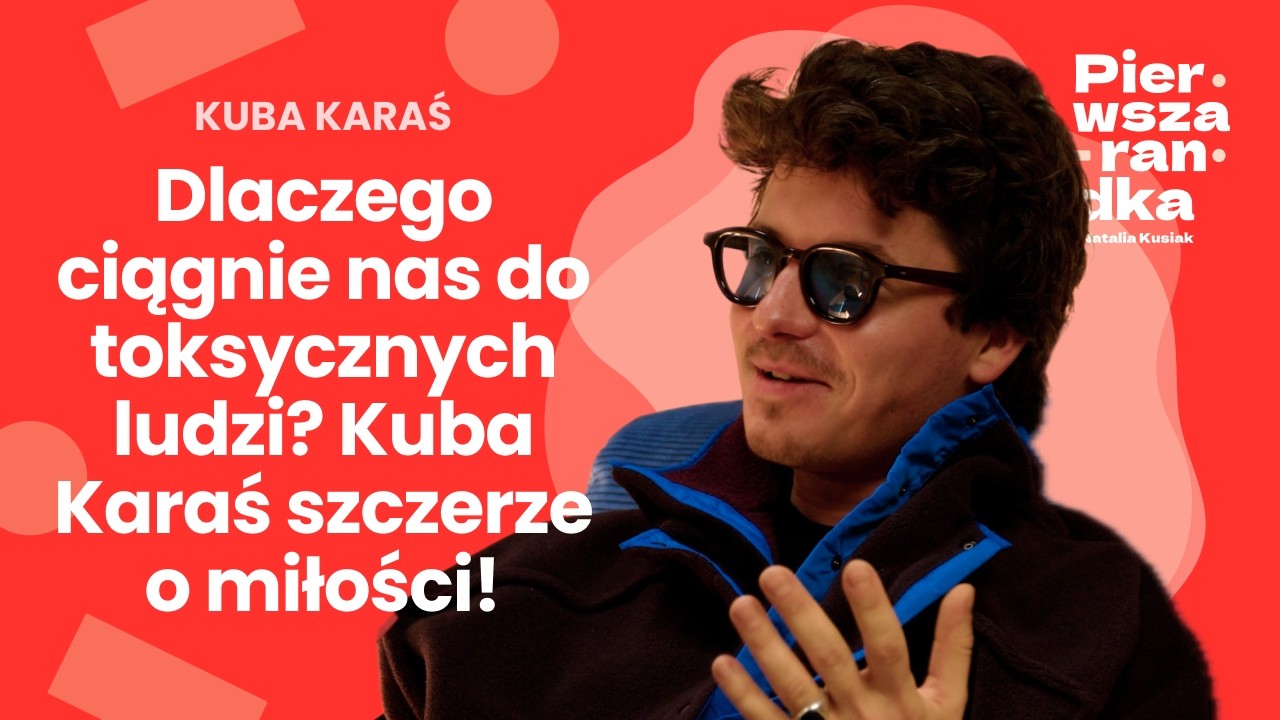 Dlaczego ciągnie nas do toksycznych ludzi? Kuba Karaś szczerze o miłości!