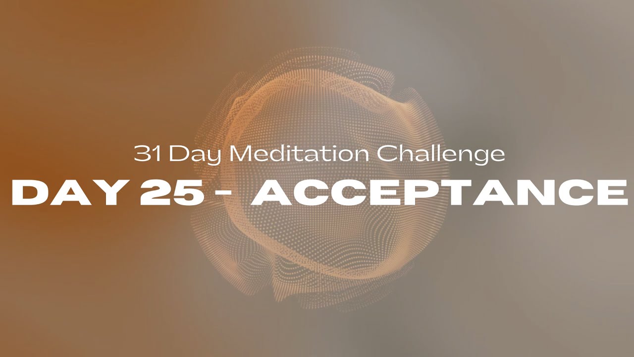 31 Day Meditation Challenge | DAY 25:  ACCEPTANCE