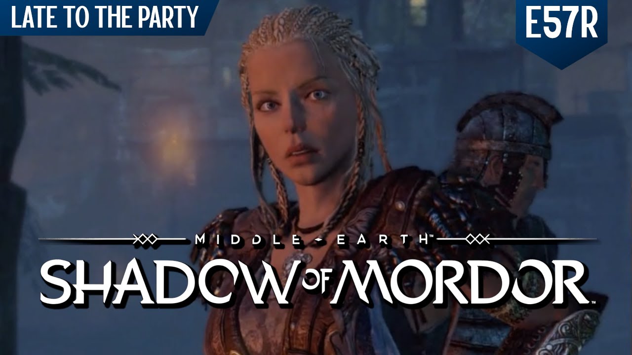 Aiding the Plight of Man & Dwarf… in Shadow of Mordor | [Late to the Party E57R]