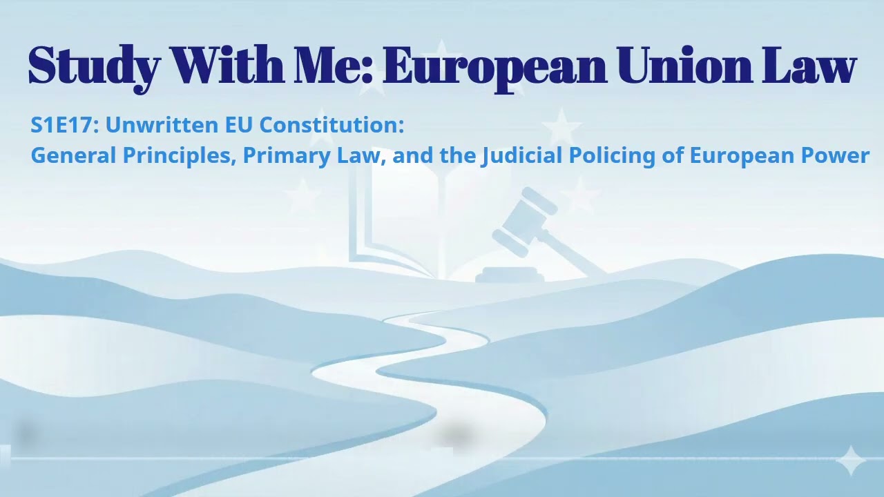 S1E17: General Principles, Primary Law, and the Judicial Policing of European Power