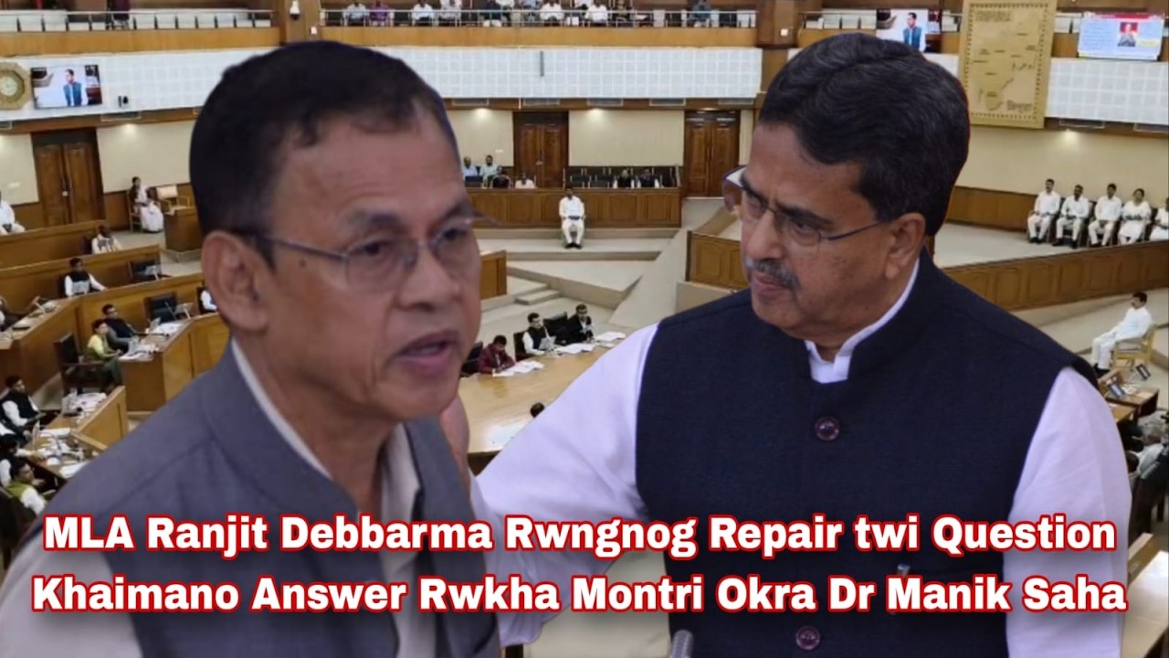 MLA Ranjit Debbarma Rwngnog Repair twi Question Khaimano Answer Rwkha Montri Okra Dr Manik Saha