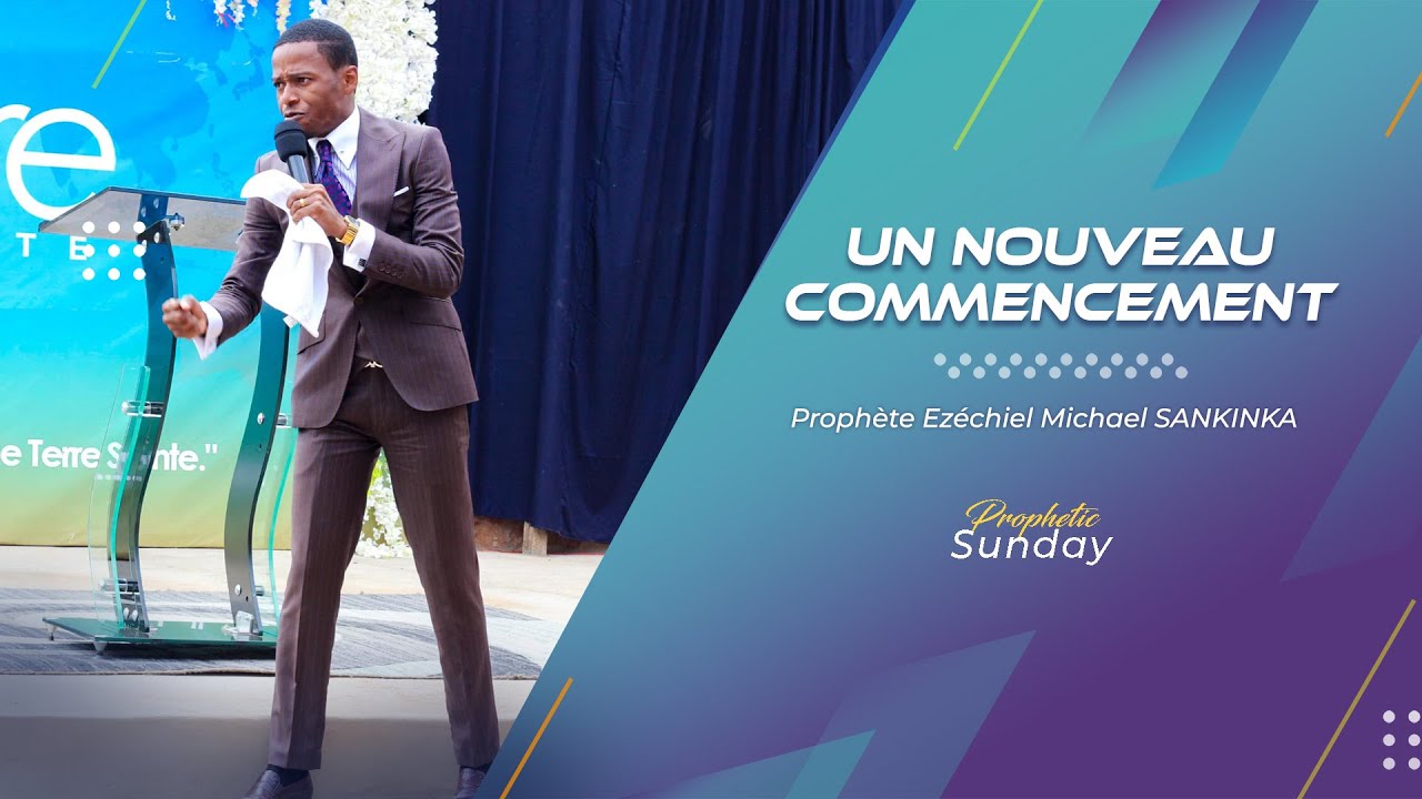 UN NOUVEAU COMMENCEMENT - Prophète EZECHIEL MICHAEL SANKINKA