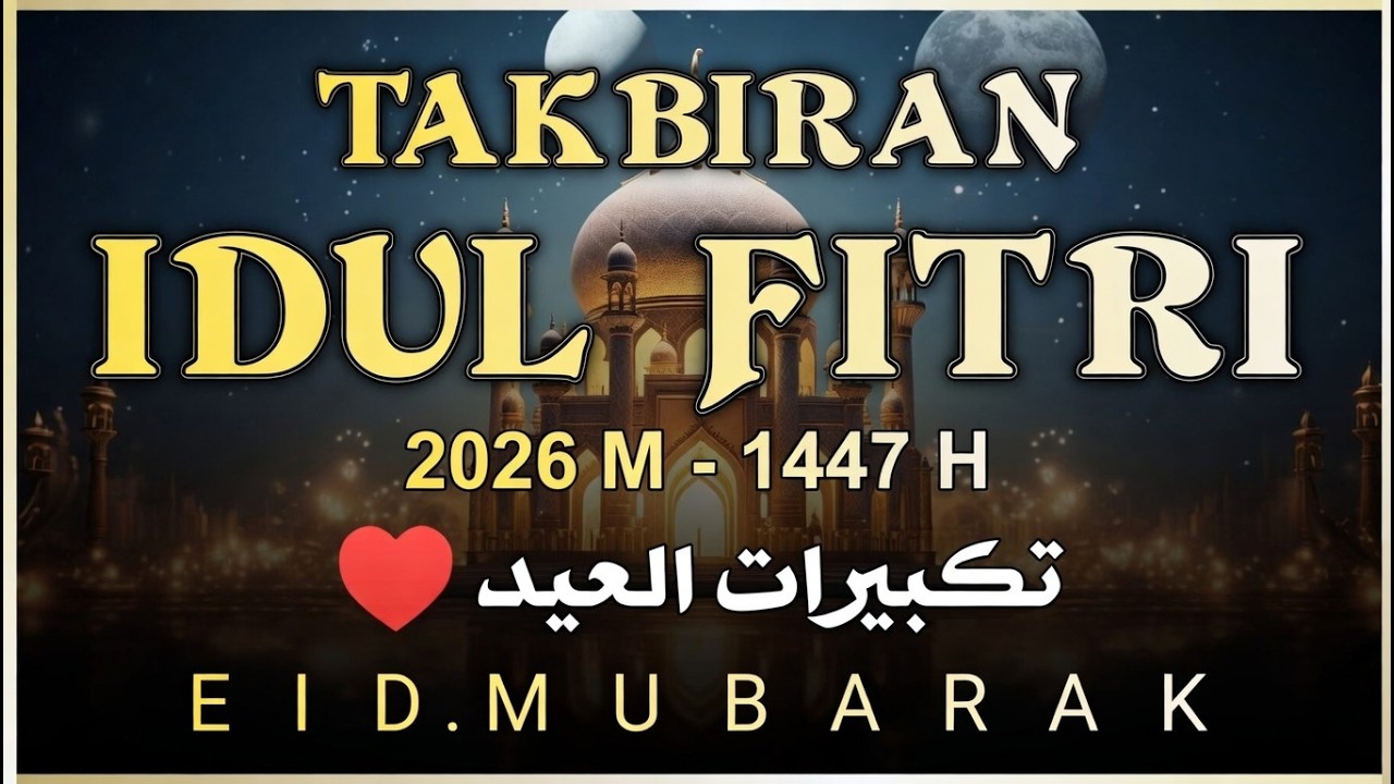 Takbiran Idul Fitri 2026 Terbaru Paling Merdu Bikin Merinding - Gema Takbir Idul Fitri 2026 1447h