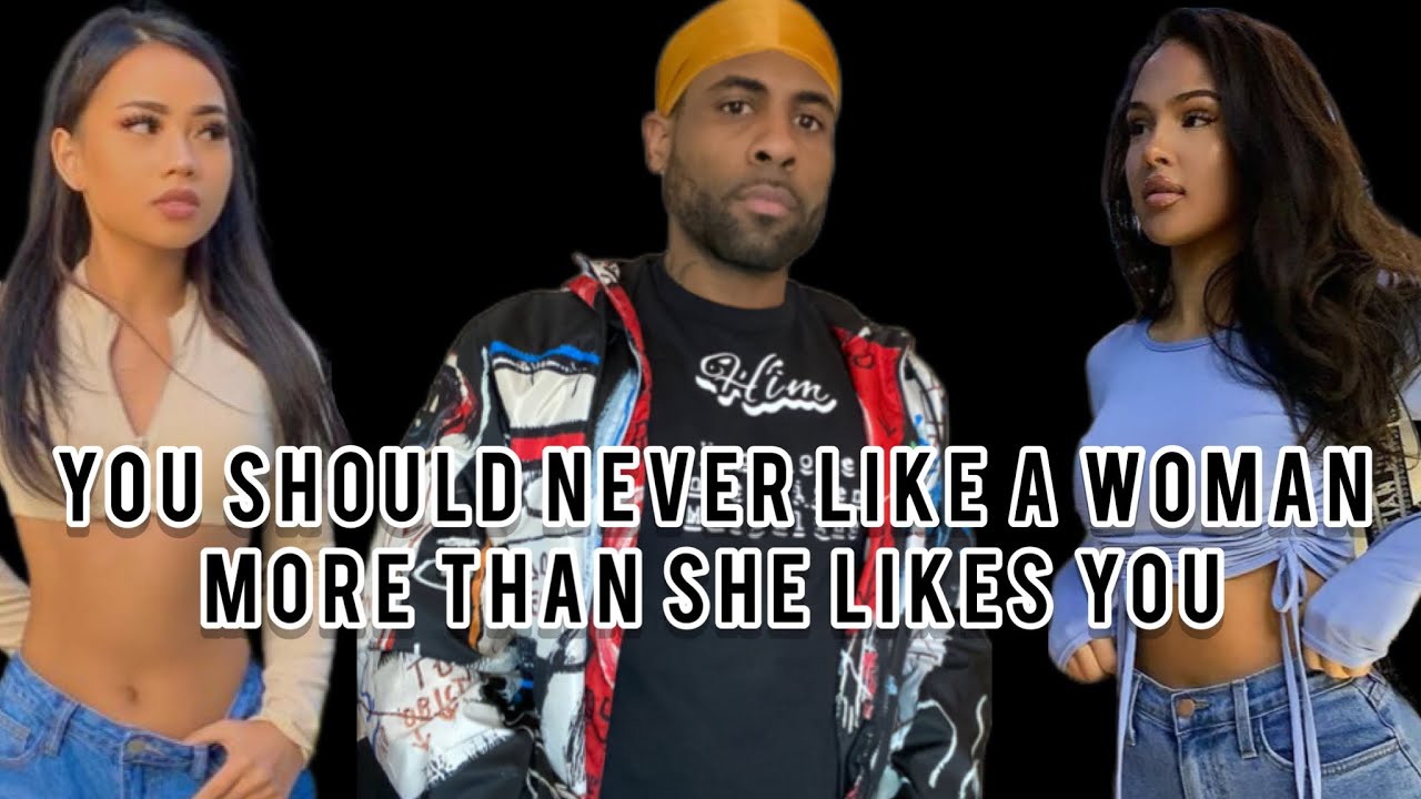 Why You Should Never Like A Woman More Than She Likes You