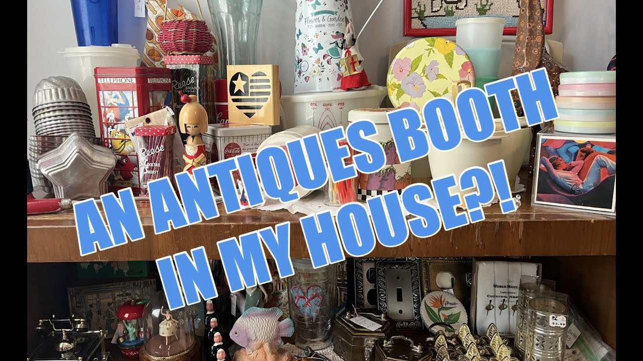 An Antiques Booth In My House?!