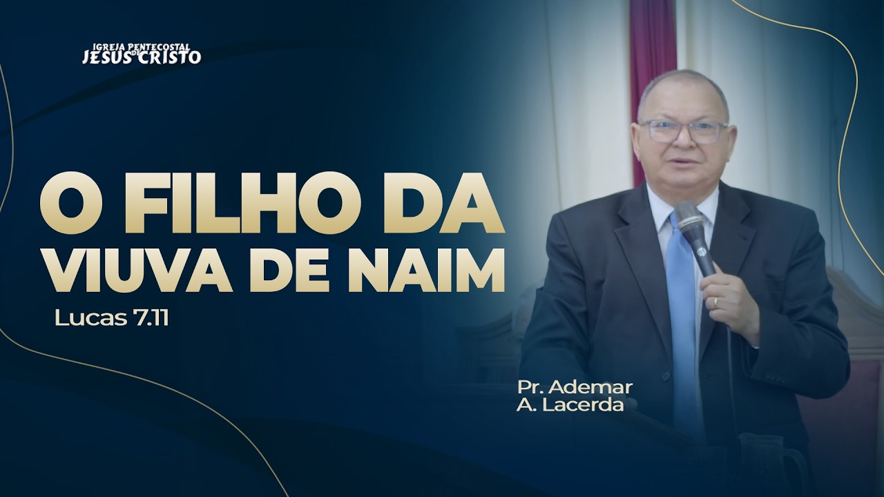 Pr. Ademar A. Lacerda | Lucas 7.11 | O filho da viuva de Naim