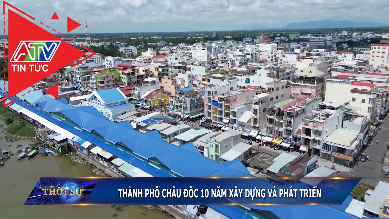 Thành phố Châu Đốc 10 năm xây dựng và phát triển | ATV Tin tức
