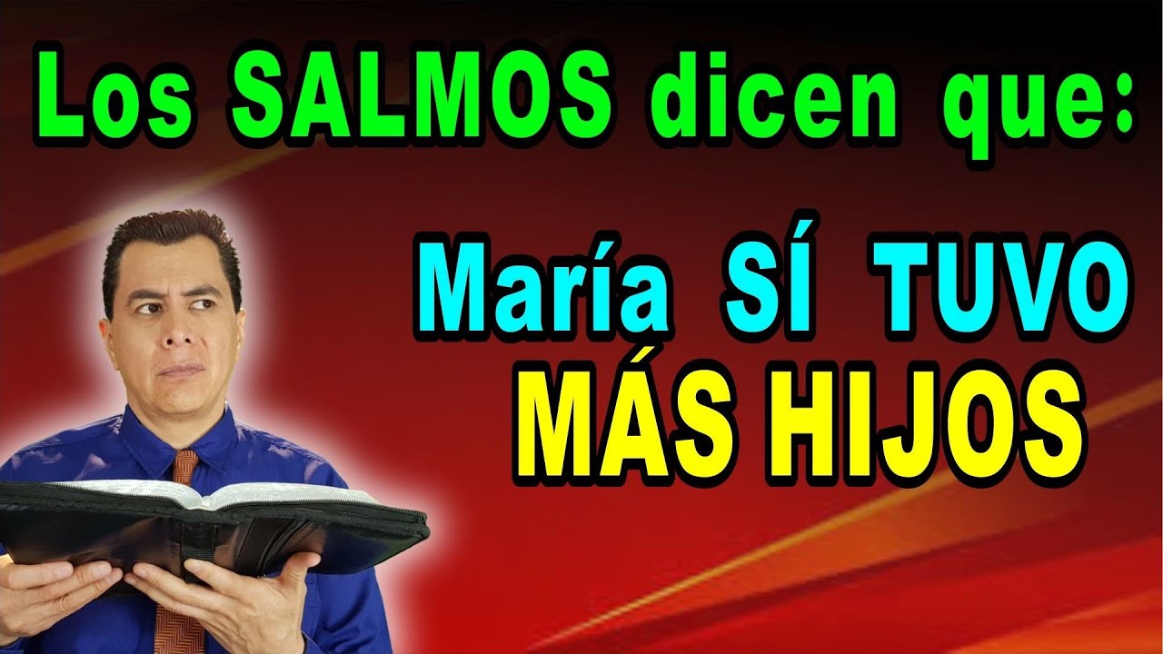 Si MARÍA NO TUVO MÁS HIJOS,  Por qué Salmos HABLA de HERMANOS de Jesús? (No primos)