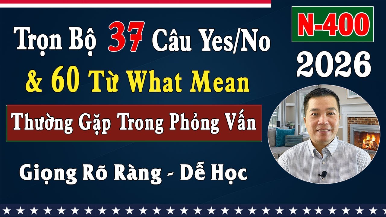[Mới] N400 Full 37 Câu Yes/No và 60 Từ What Mean Thường Gặp Trong Phỏng Vấn | Thi Quốc Tịch Mỹ 2026