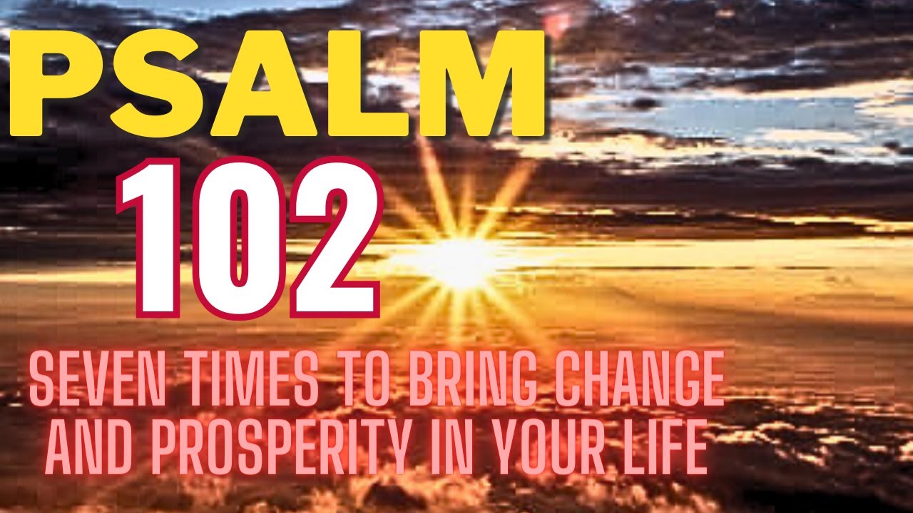 PSALM 102 | Seven Times To Bring Change and Restoration Into Your Life.