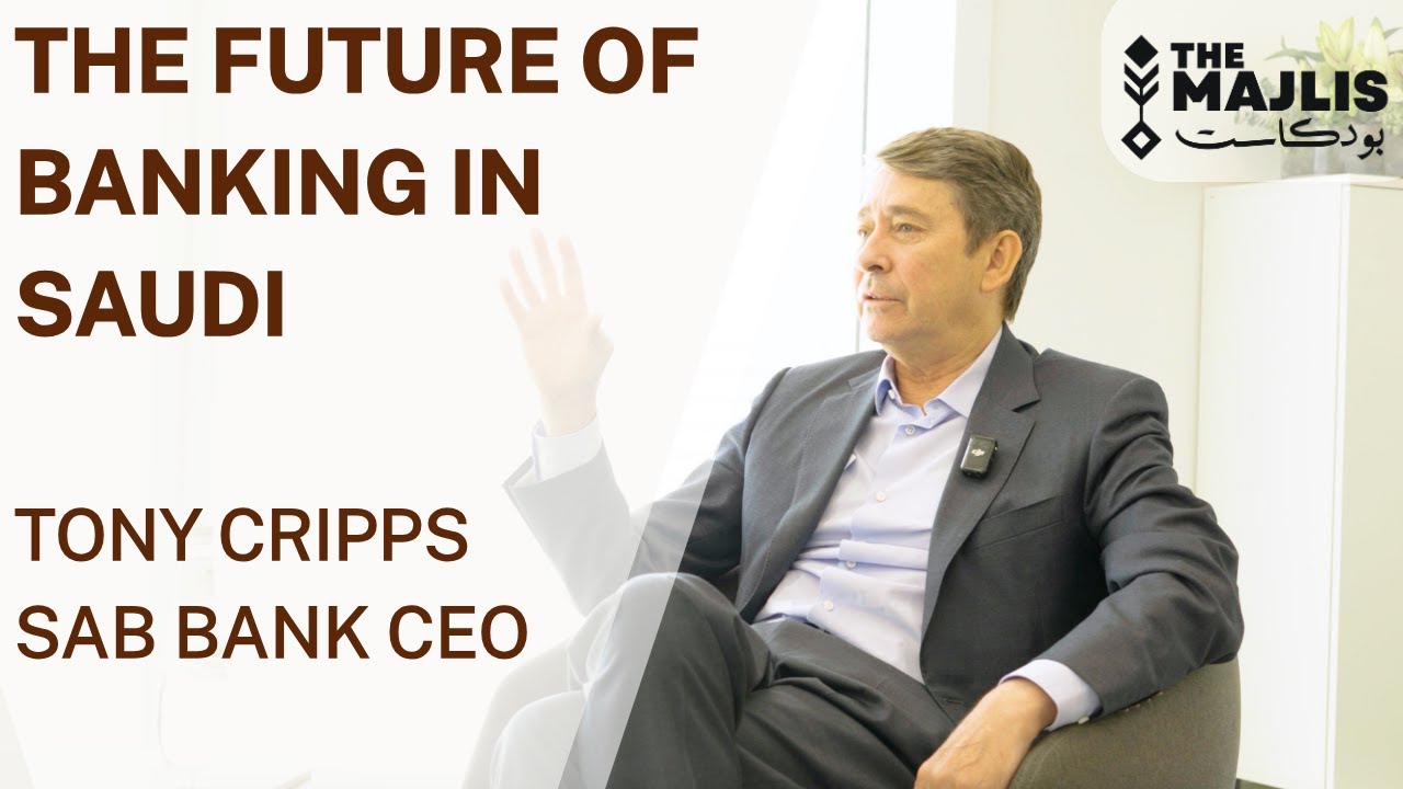 The Majlis #30: The future of banking in Saudi with Tony Cripps, SAB Bank CEO