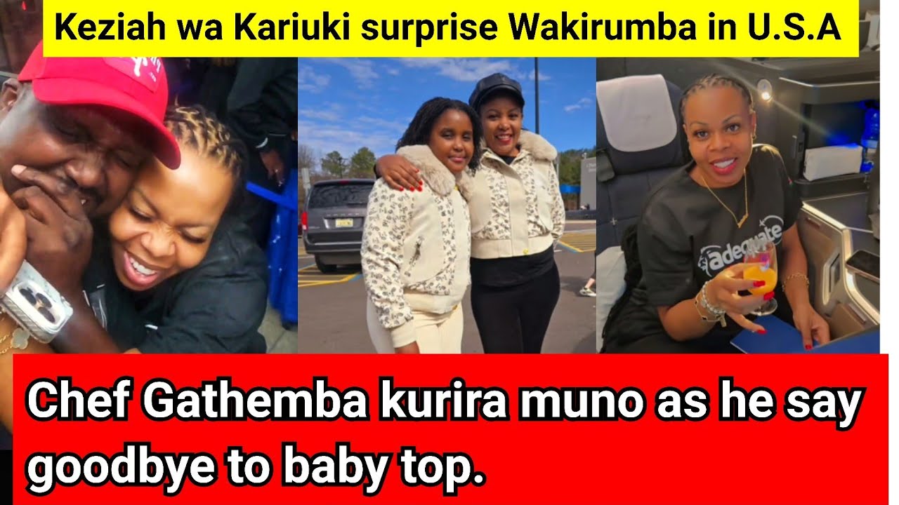 Keziah Wakariuki gū surprise Baby top U.S.A🇺🇸 Chef Gathemba emotional ki$$ for goodbye 