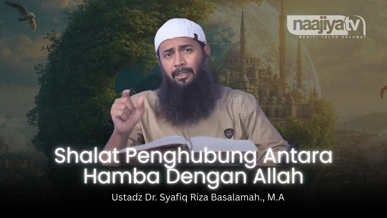 SHAALAT PENGHUBUNG HAMBA PADA ALLAH - Ustadz Dr. Syafiq Riza Basalamah., M.A