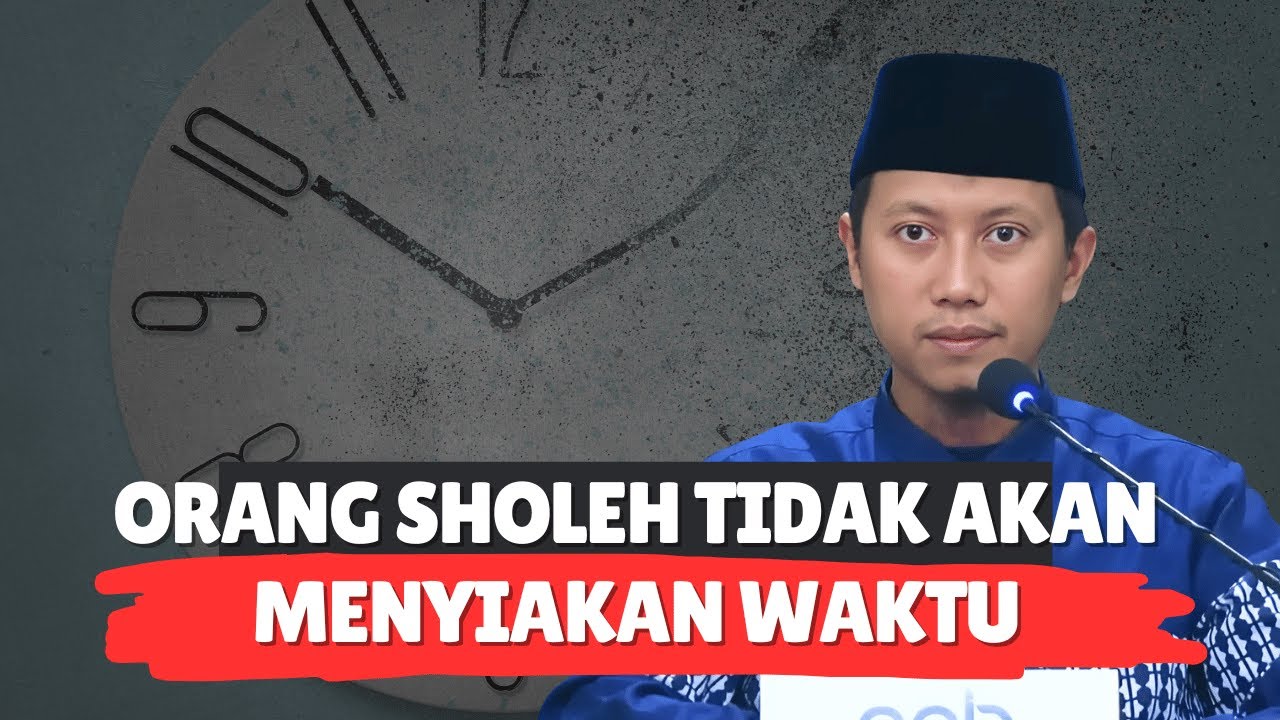 ORANG SHOLEH TIDAK AKAN MENYIAKAN WAKTU - Ustadz Ammi Nur Baits, S.T, B.A