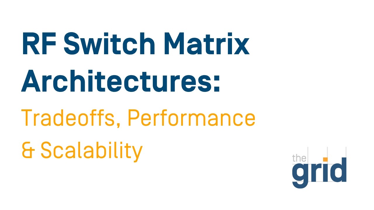 The Grid | RF Switch Matrix Architectures: Tradeoffs, Performance & Scalability