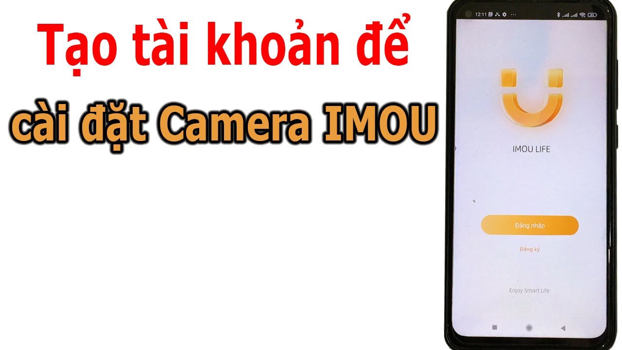 Cách cài đặt và tạo tài khoản Imou Life bằng số điện thoại và Email