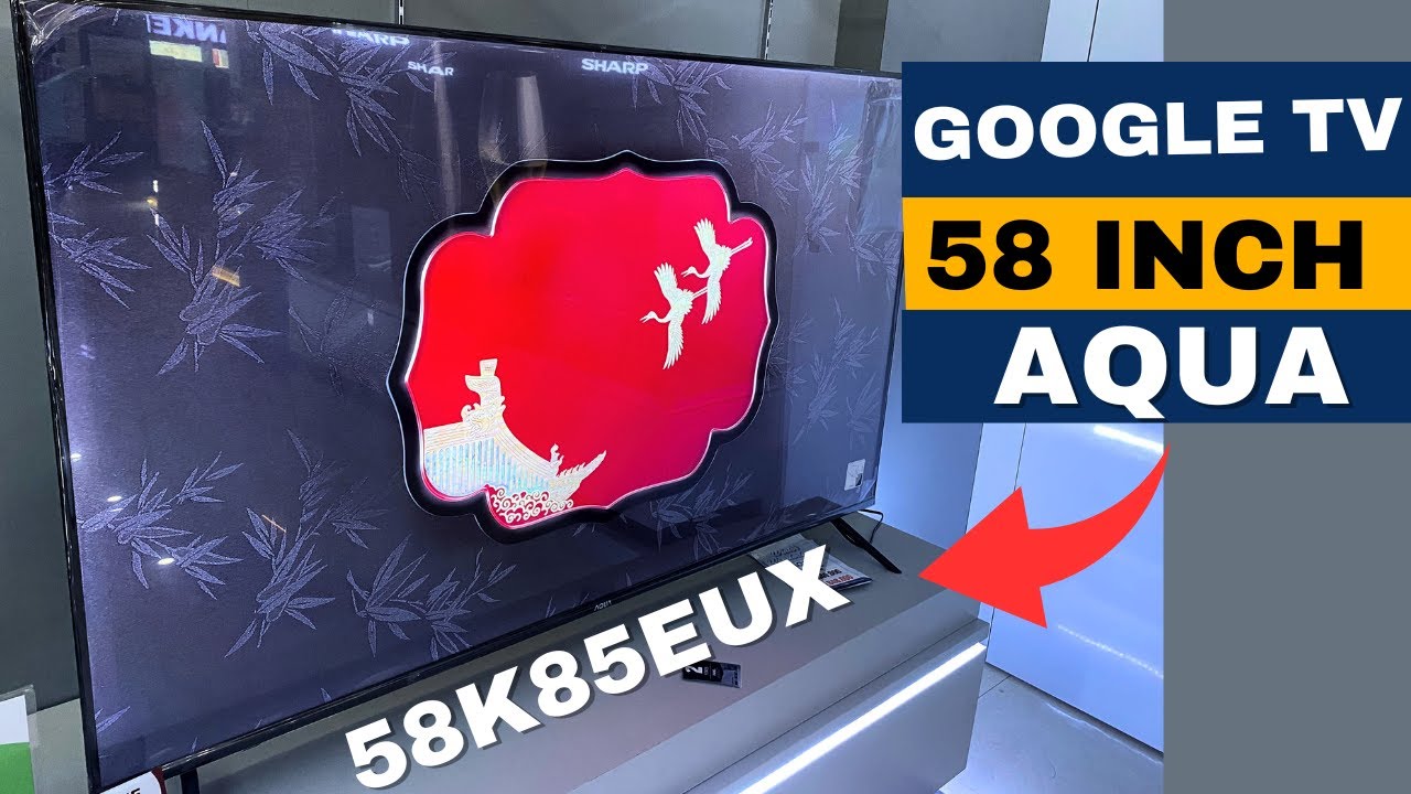 REVIEW GOOGLE TV 58 INCH AQUA JAPAN 58K85UEX