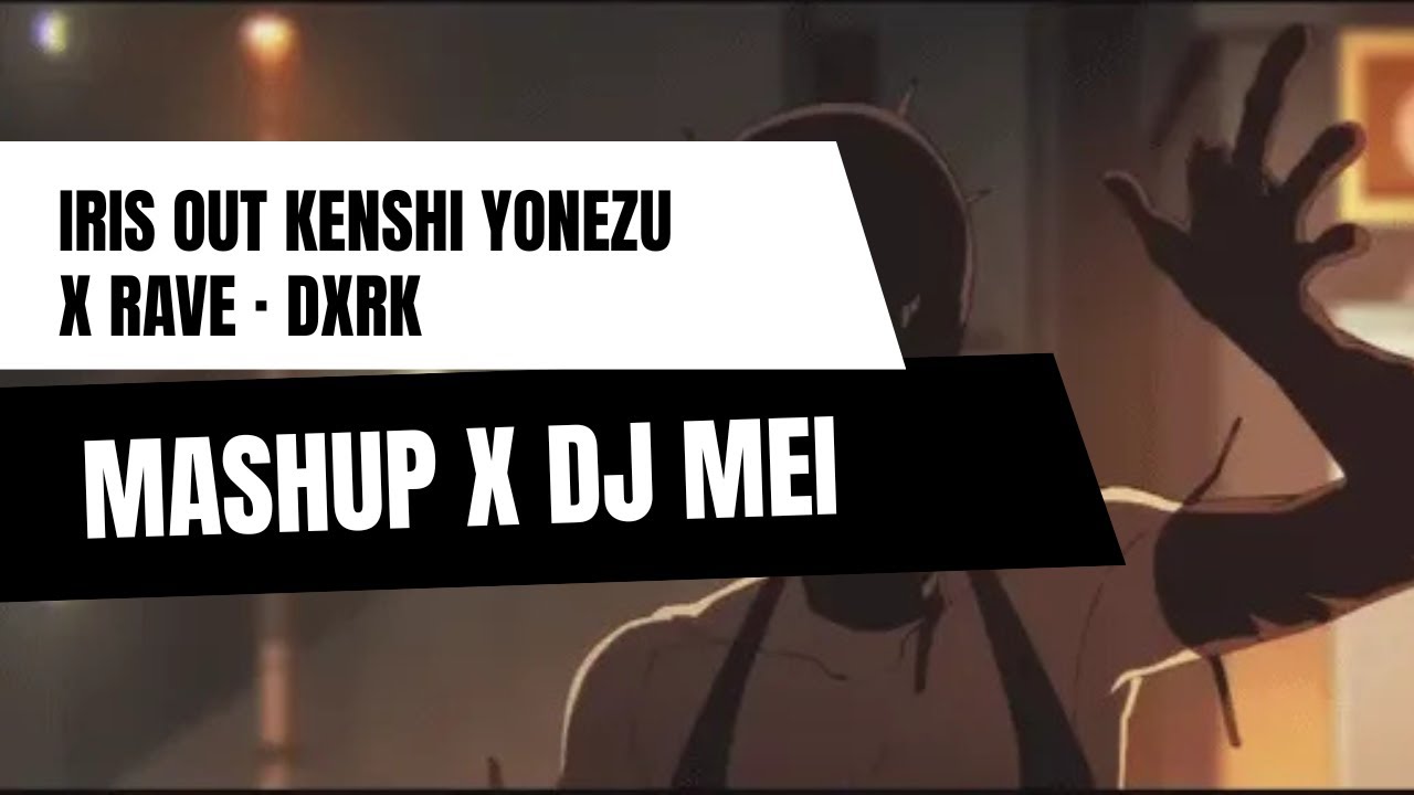 🎵 KENSHI YONEZU - IRIS OUT x RAVE · Dxrk (Mashup x DJ MEI) | FUSIÓN ÉPICA de Chainsaw Man