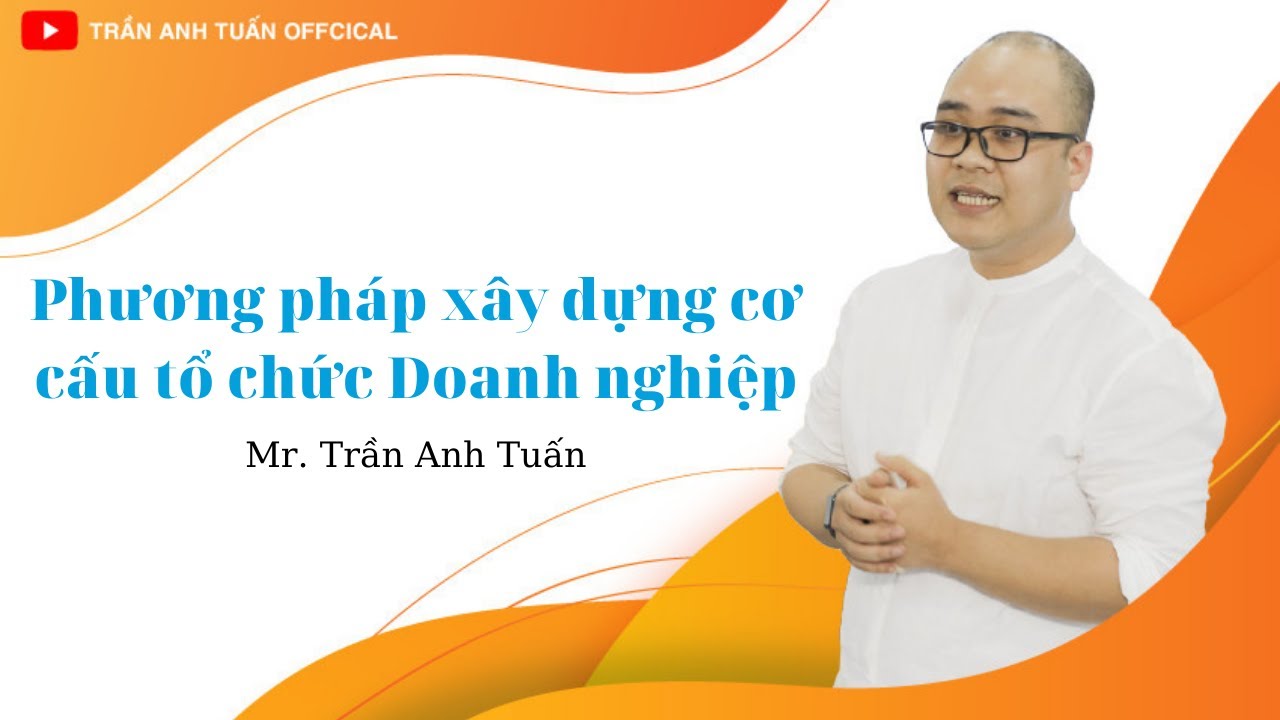 Cách xây dựng cơ cấu tổ chức trong Doanh nghiệp | Cơ cấu tổ chức là gì | Trần Anh Tuấn CEO Việt Nam