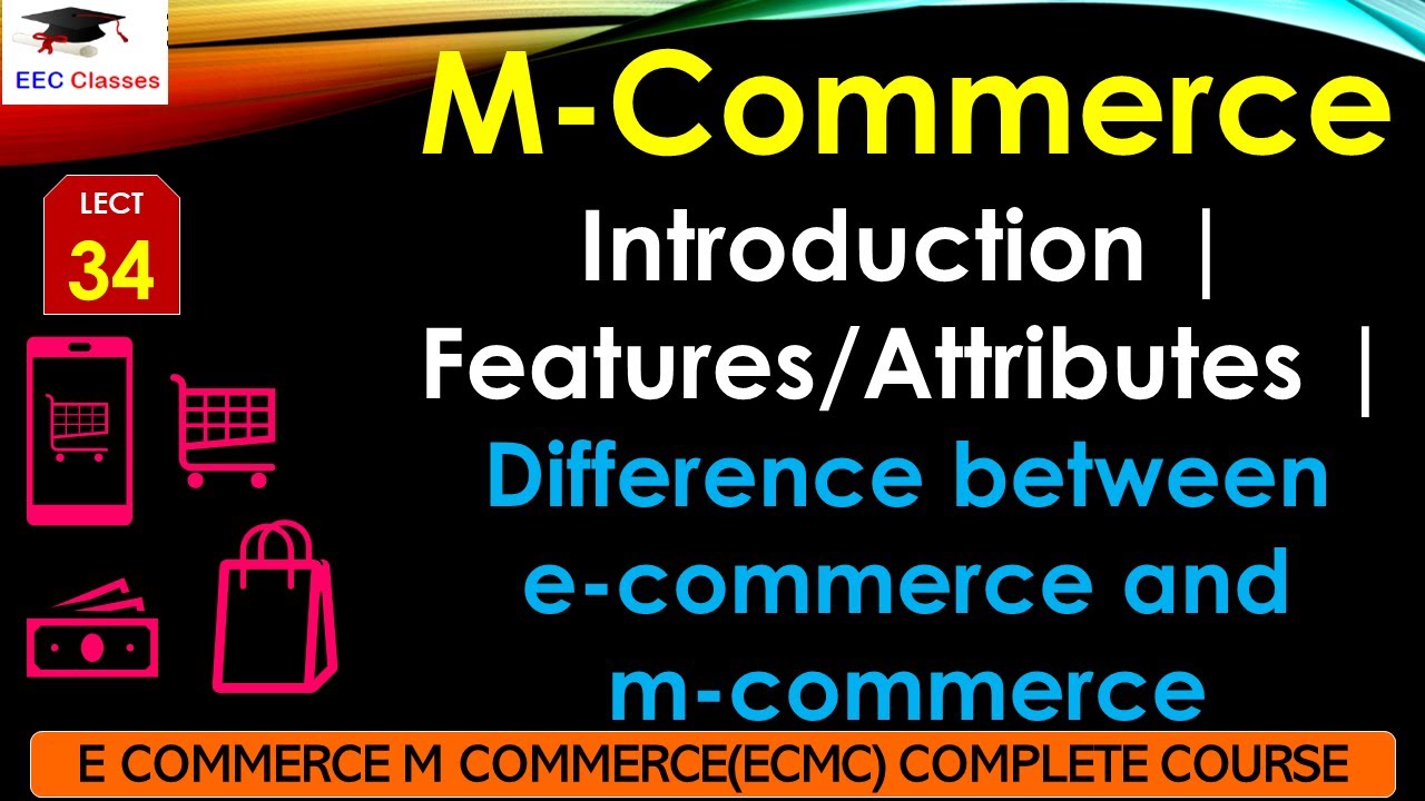 L34: M-Commerce Introduction | Features/Attributes | Difference between e-commerce and m-commerce
