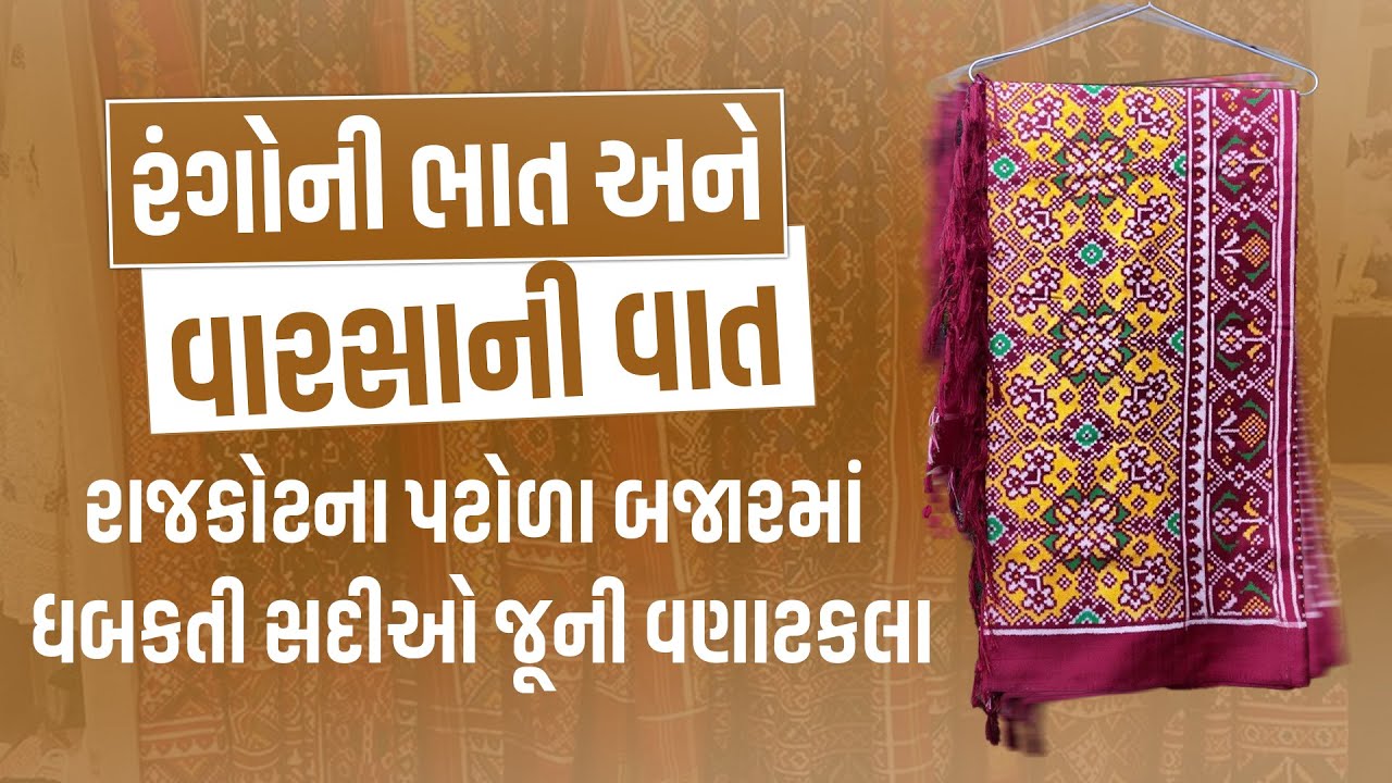 રંગોની ભાત અને વારસાની વાત : રાજકોટના પટોળા બજારમાં ધબકતી સદીઓ જૂની વણાટકલા