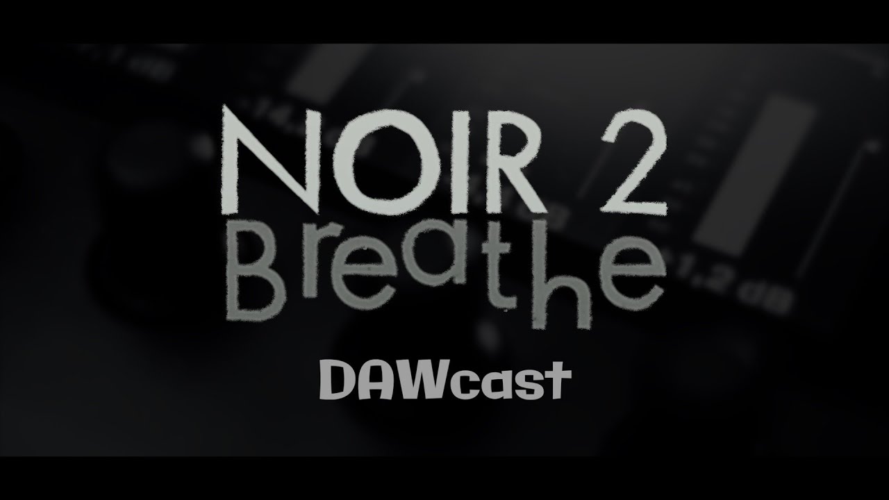 Noir 2 Breathe - DAWcast