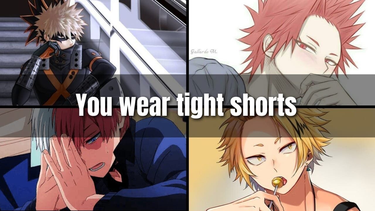 You wear tight shorts - mha x Listener