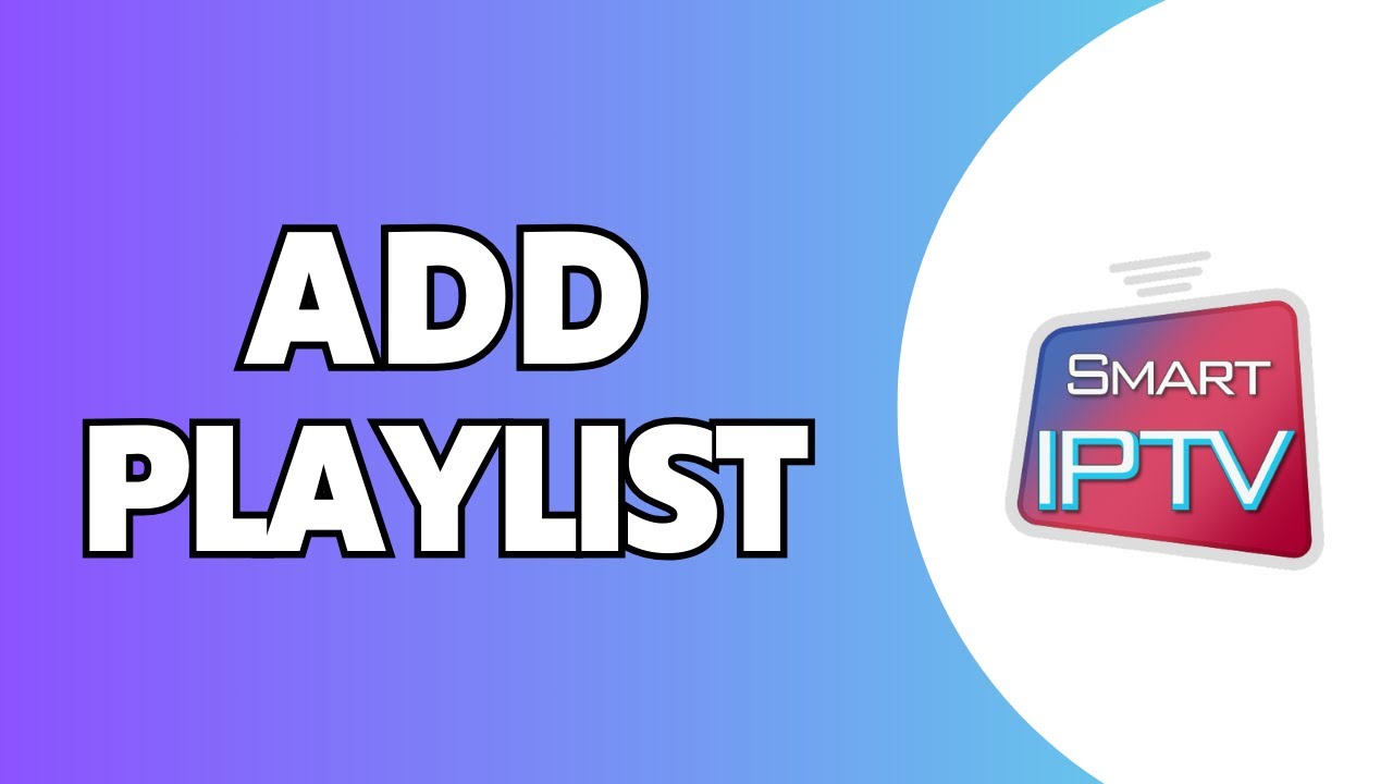 How to Add Playlist to Smart IPTV (Step-by-Step Guide)