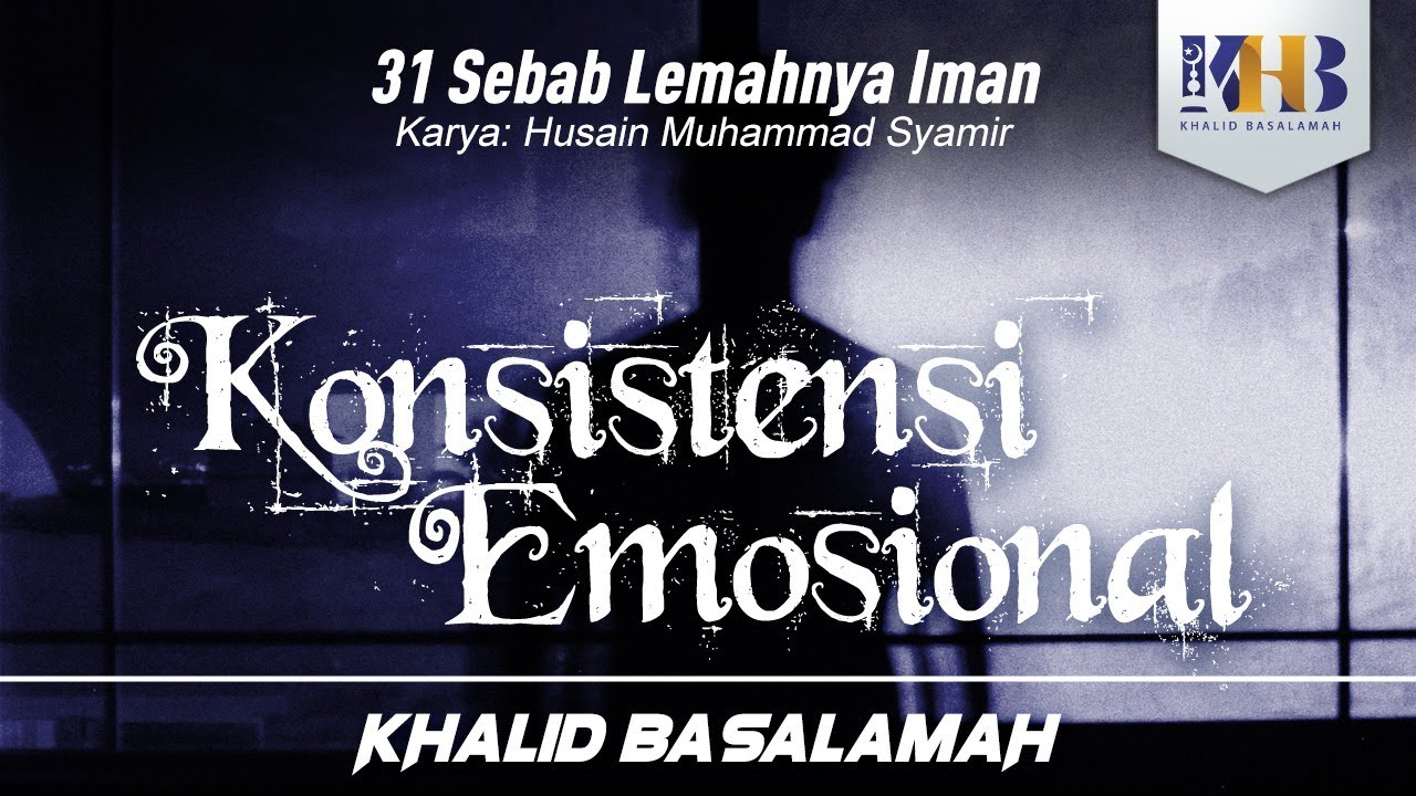 31 Sebab Lemahnya Iman #2 : Konsistensi Emosional -  Khalid Basalamah