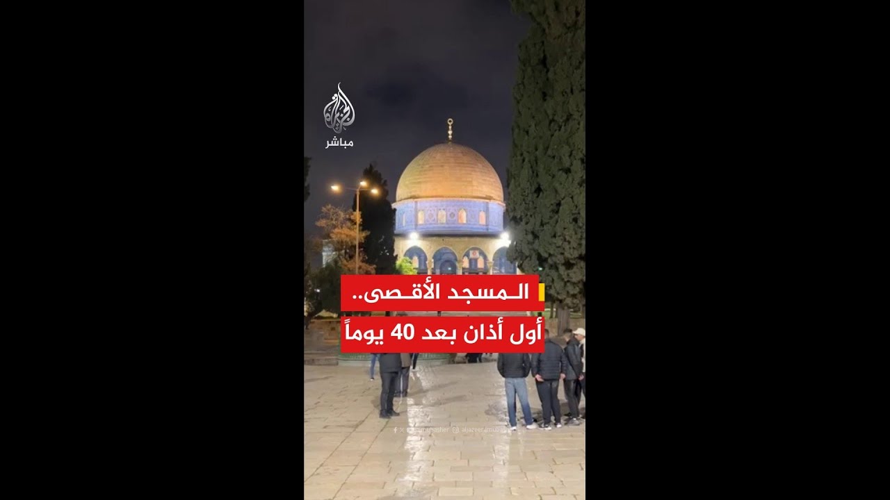 أذان الفجر في المسجد الأقـصى للمرة الأولى بعد إغـلاق اسـتمر 40 يـوماً من قبل الاحتلال