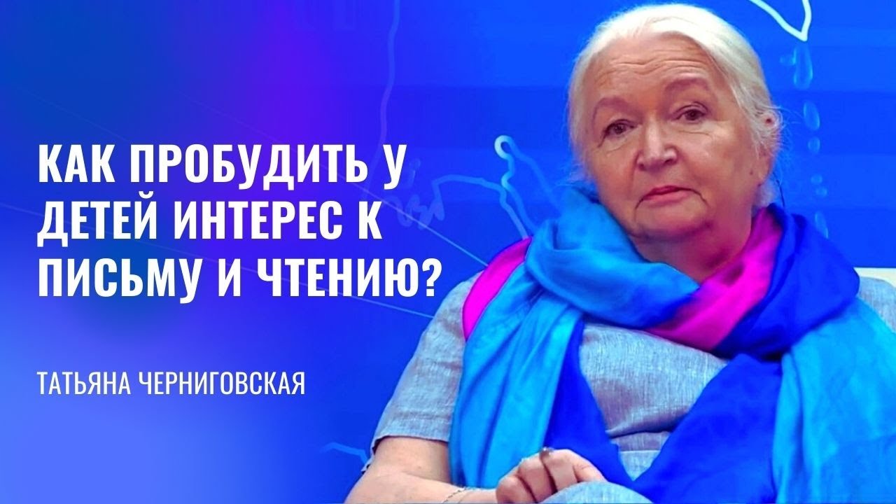 Как пробудить у детей интерес к письму и чтению? Татьяна Черниговская