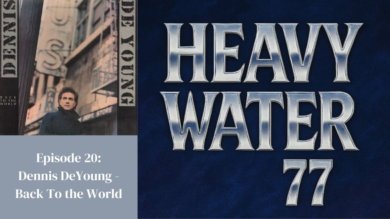 Heavy Water 77-Episode 20-Dennis DeYoung Back To The World