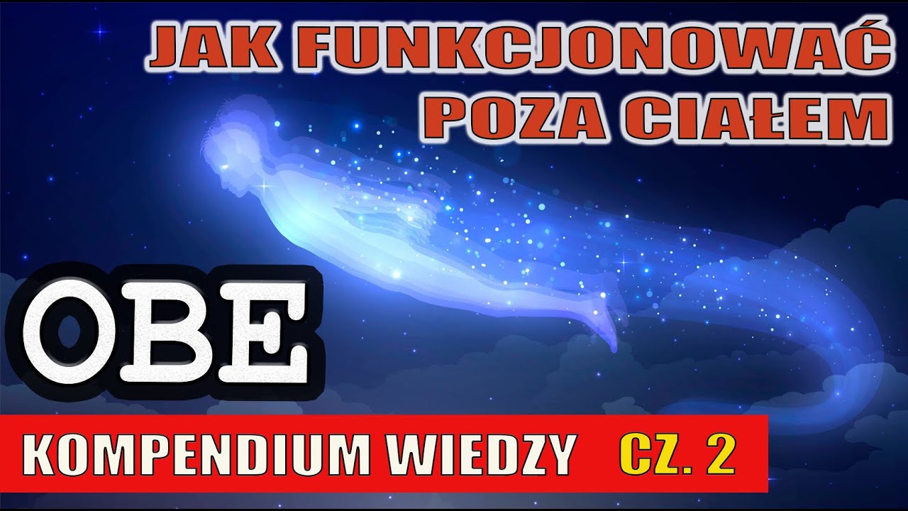 OBE. Kompendium wiedzy cz.  2 - Jak funkcjonować poza ciałem