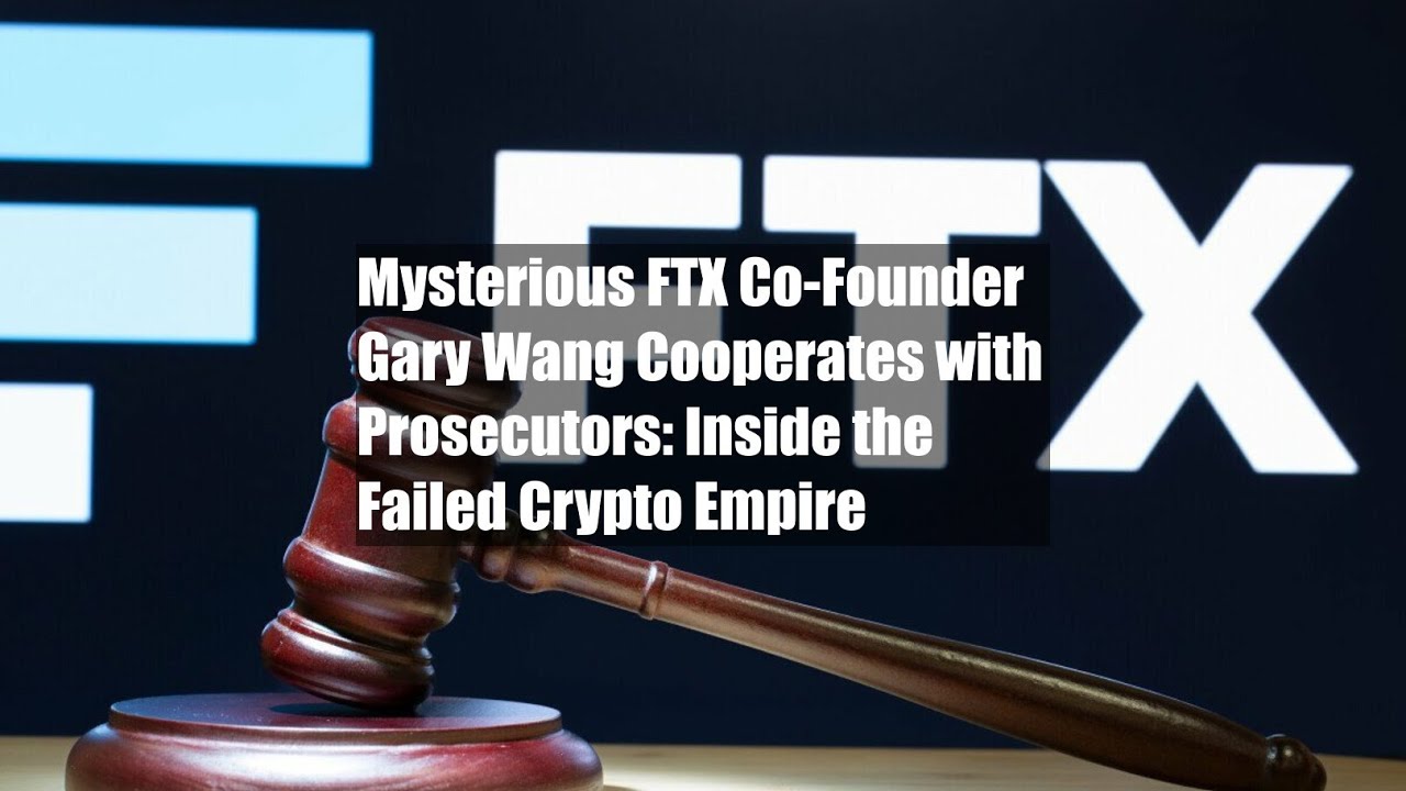 Mysterious FTX Co-Founder Gary Wang Cooperates with Prosecutors: Inside the Failed Crypto Empire