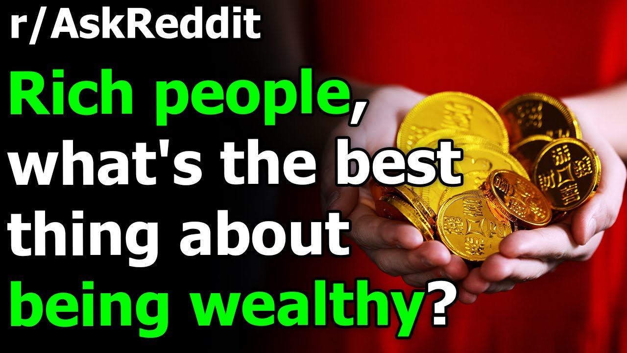 Rich people, what's the best thing about being wealthy? r/AskReddit | Reddit Jar