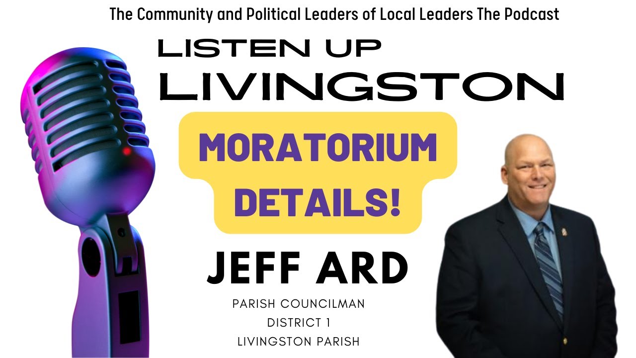 Listen Up Livingston #4 Jeff Ard Parish Councilman Talks Moratorium