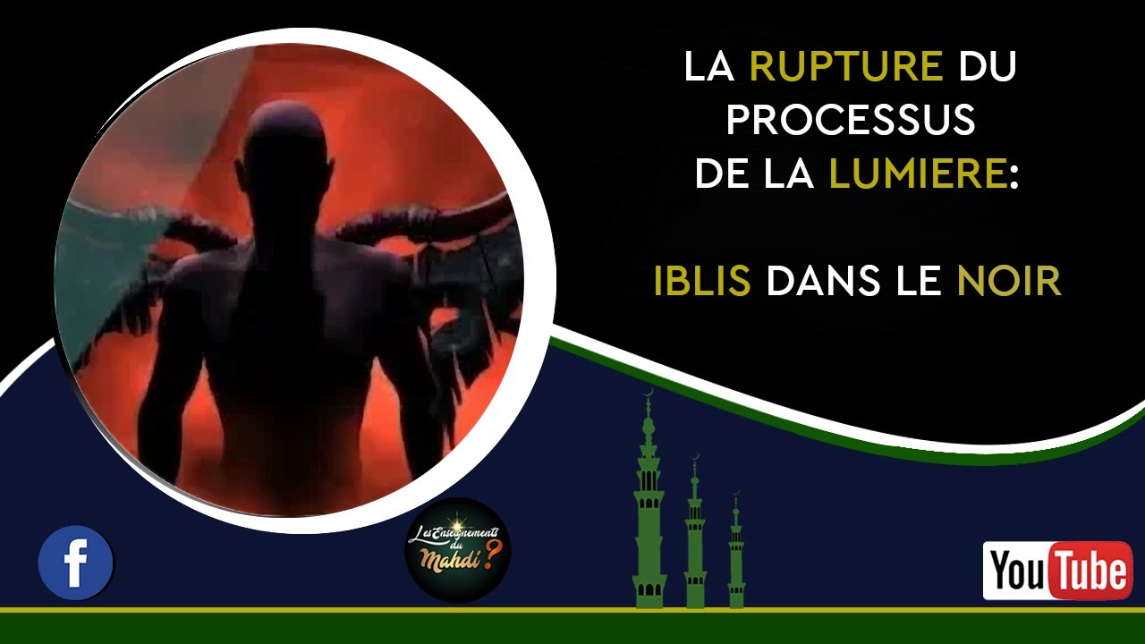 AL MAHDI : LA RUPTURE DU PROCESSUS DE LA LUMIERE,IBLIS DANS LE NOIR