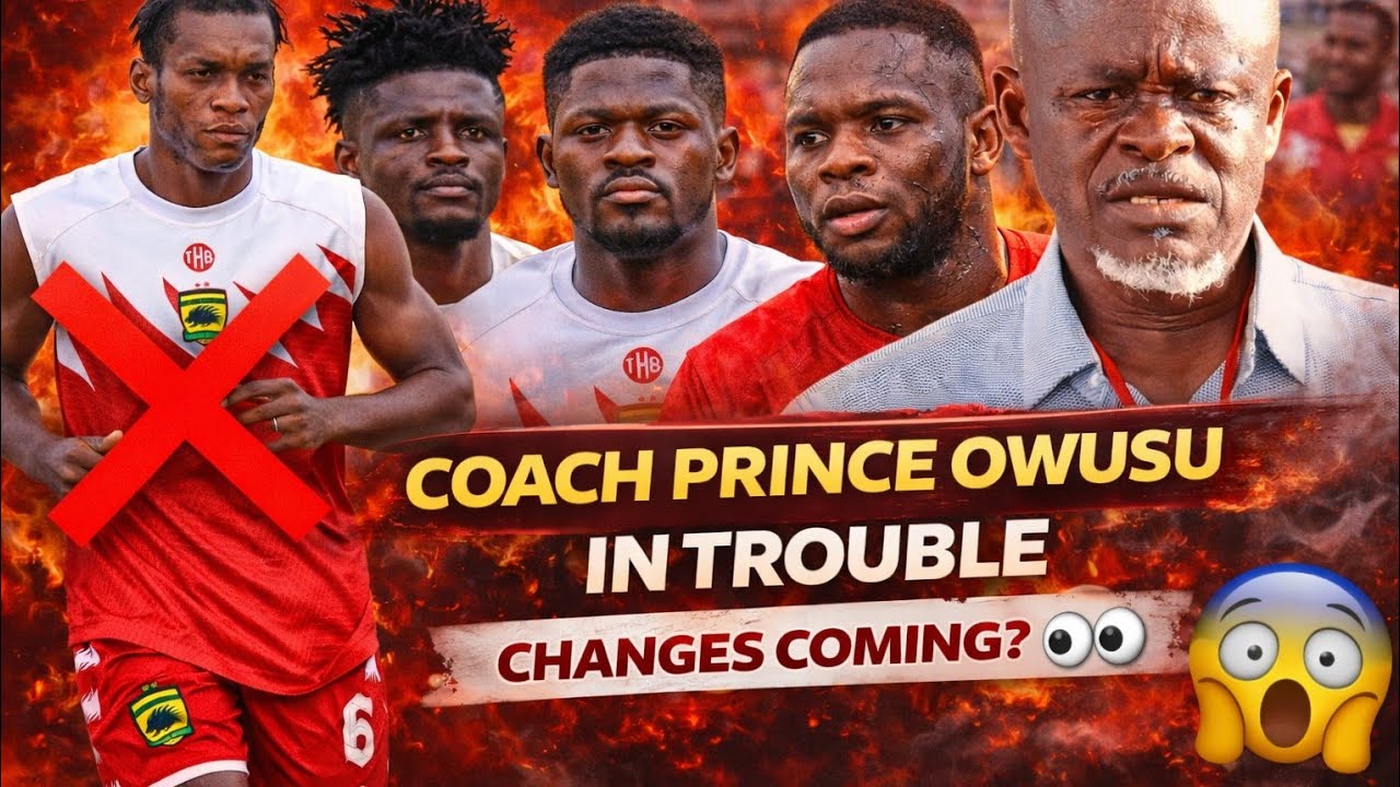 BREAKING: FINALLY OVER FOR THIS PLAYER...COACH PRINCE OWUSU IN TROUBLE... CHANGES COMING??